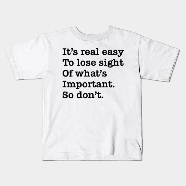 Its real easy to lose sight of whats important. So dont. Kids T-Shirt by old_school_designs